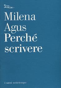 Perché scrivere - Milena Agus - Libro Nottetempo 2007, I sassi | Libraccio.it