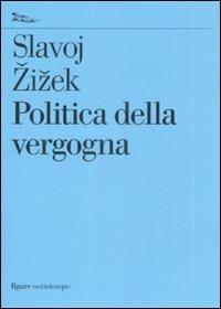 Politica della vergogna - Slavoj Zizek - Libro Nottetempo 2009, Saggi. Figure | Libraccio.it