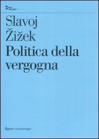 Politica della vergogna - Slavoj Zizek - Libro Nottetempo 2009, Saggi. Figure | Libraccio.it