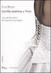 Quella mattina a Noto. Con un racconto di Gianrico Carofiglio - Enza Buono - Libro Nottetempo 2008, Narrativa | Libraccio.it