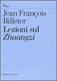 Le lezioni sul Zuangzi - Jean-François Billeter - Libro Nottetempo 2009, Saggi. Figure | Libraccio.it