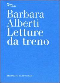 Letture da treno - Barbara Alberti - Libro Nottetempo 2008, Gransasso | Libraccio.it