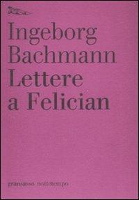 Lettere a Felician - Ingeborg Bachmann - Libro Nottetempo 2008, Gransasso | Libraccio.it