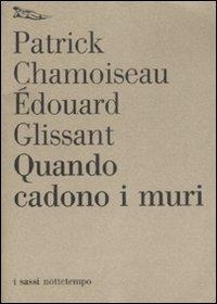 Quando cadono i muri - Édouard Glissant, Patrick Chamoiseau - Libro Nottetempo 2008, I sassi | Libraccio.it