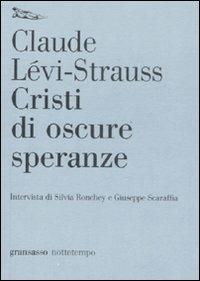 Cristi di oscure speranze - Claude Lévi-Strauss, Silvia Ronchey - Libro Nottetempo 2008, Gransasso | Libraccio.it