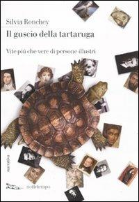 Il guscio della tartaruga. Vite più che vere di persone illustri - Silvia Ronchey - Libro Nottetempo 2009, Narrativa | Libraccio.it