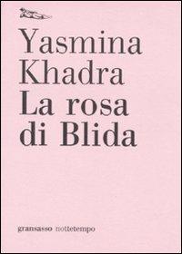 La rosa di Blida - Yasmina Khadra - Libro Nottetempo 2009, Gransassi | Libraccio.it
