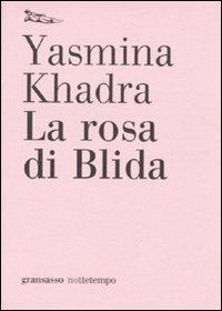 La rosa di Blida - Yasmina Khadra - Libro Nottetempo 2009, Gransasso | Libraccio.it