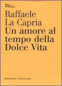 Un amore al tempo della Dolce Vita - Raffaele La Capria - Libro Nottetempo 2009, Gransasso | Libraccio.it
