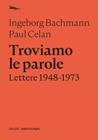 Troviamo le parole. Lettere 1948-1973 - Ingeborg Bachmann, Paul Celan - Libro Nottetempo 2010, Ritratti | Libraccio.it