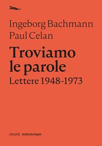 Troviamo le parole. Lettere 1948-1973 - Ingeborg Bachmann, Paul Celan - Libro Nottetempo 2010, Saggi. Ritratti | Libraccio.it