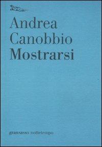 Mostrarsi - Andrea Canobbio - Libro Nottetempo 2011, Gransasso | Libraccio.it