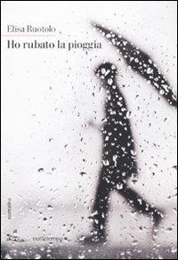 Ho rubato la pioggia - Elisa Ruotolo - Libro Nottetempo 2010, Narrativa | Libraccio.it