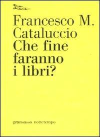 Che fine faranno i libri? - Francesco M. Cataluccio - Libro Nottetempo 2010, Gransassi | Libraccio.it