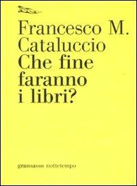 Che fine faranno i libri? - Francesco M. Cataluccio - Libro Nottetempo 2010, Gransasso | Libraccio.it