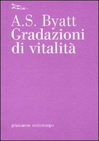 Gradazioni di vitalità - A. S. Byatt - Libro Nottetempo 2010, Gransasso | Libraccio.it