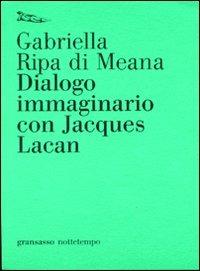 Dialogo immaginario con Jacques Lacan - Gabriella Ripa di Meana - Libro Nottetempo 2010, Gransasso | Libraccio.it