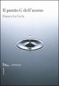 Il punto G dell'uomo - Franco La Cecla - Libro Nottetempo 2011, Cronache | Libraccio.it