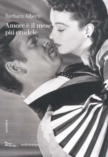 Amore è il mese più crudele - Barbara Alberti - Libro Nottetempo 2012, Narrativa | Libraccio.it