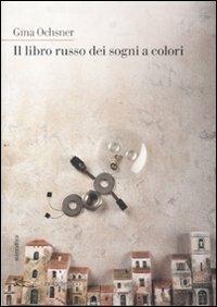 Il libro russo dei sogni a colori - Gina Ochsner - Libro Nottetempo 2011, Narrativa | Libraccio.it