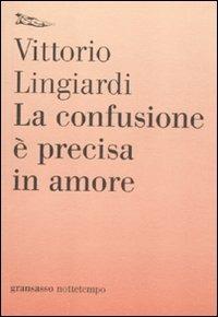 La confusione è precisa in amore - Vittorio Lingiardi - Libro Nottetempo 2012, Gransasso | Libraccio.it