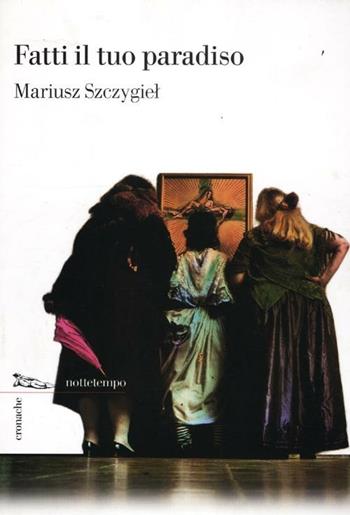 Fatti il tuo paradiso - Mariusz Szczygiel - Libro Nottetempo 2012, Cronache | Libraccio.it