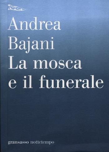 La mosca e il funerale - Andrea Bajani - Libro Nottetempo 2012, Gransasso | Libraccio.it