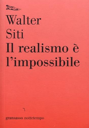 Il realismo è l'impossibile - Walter Siti - Libro Nottetempo 2013, Gransassi | Libraccio.it