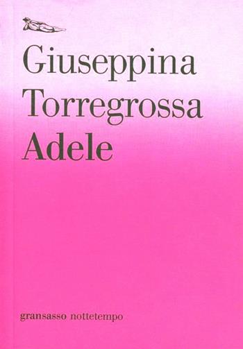 Adele - Giuseppina Torregrossa - Libro Nottetempo 2012, Gransasso | Libraccio.it