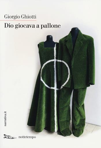 Dio giocava a pallone - Giorgio Ghiotti - Libro Nottetempo 2013, Narrativa.it | Libraccio.it