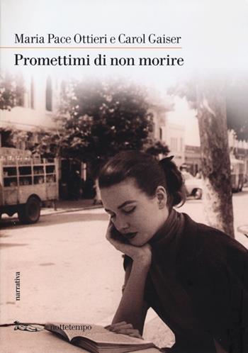 Promettimi di non morire - Maria Pace Ottieri, Carol Gaiser - Libro Nottetempo 2013, Narrativa | Libraccio.it