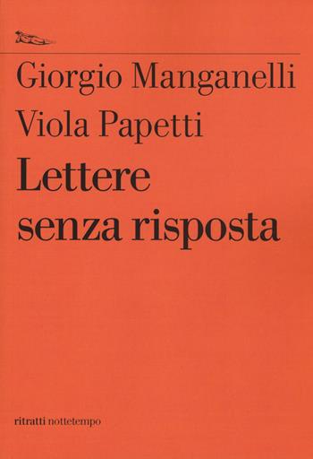 Lettere senza risposta - Giorgio Manganelli, Viola Papetti - Libro Nottetempo 2015, Saggi. Ritratti | Libraccio.it