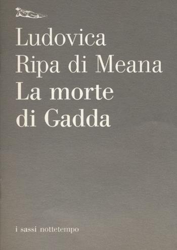 La morte di Gadda - Ludovica Ripa di Meana - Libro Nottetempo 2013, I sassi | Libraccio.it