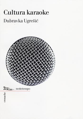 Cultura karaoke - Dubravka Ugrešic - Libro Nottetempo 2014, Cronache | Libraccio.it