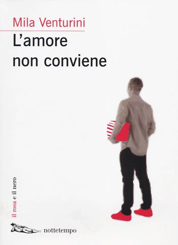 L'amore non conviene - Mila Venturini - Libro Nottetempo 2014, Il rosa e il nero | Libraccio.it