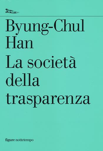 La società della trasparenza - Byung-Chul Han - Libro Nottetempo 2014, Saggi. Figure | Libraccio.it