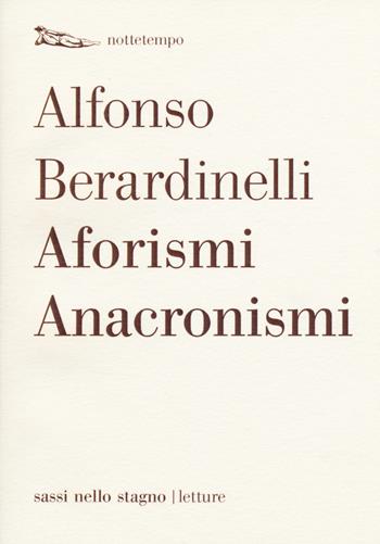 Aforismi anacronismi - Alfonso Berardinelli - Libro Nottetempo 2015, Sassi nello stagno. Letture | Libraccio.it