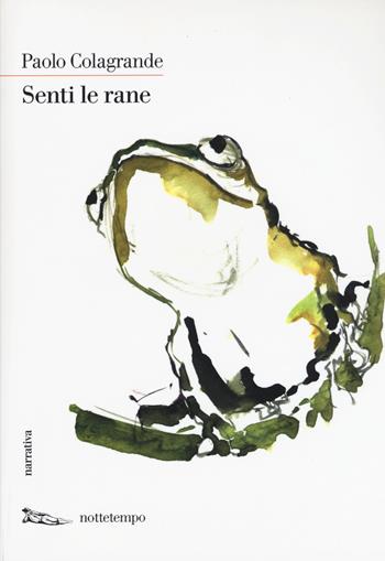 Senti le rane - Paolo Colagrande - Libro Nottetempo 2015, Narrativa | Libraccio.it