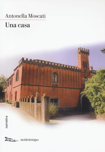 Una casa - Antonella Moscati - Libro Nottetempo 2015, Narrativa | Libraccio.it