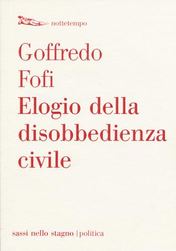 Elogio della disobbedienza civile - Goffredo Fofi - Libro Nottetempo 2015, Sassi nello stagno. Politica | Libraccio.it