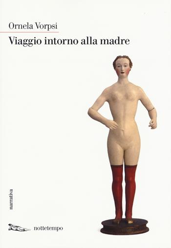 Viaggio intorno alla madre - Ornela Vorpsi - Libro Nottetempo 2015, Narrativa | Libraccio.it