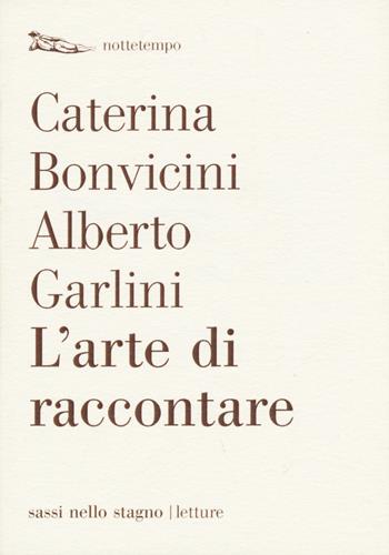 L'arte di raccontare - Caterina Bonvicini, Alberto Garlini - Libro Nottetempo 2015, Sassi nello stagno. Letture | Libraccio.it
