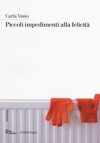 Piccoli impedimenti alla felicità - Carla Vasio - Libro Nottetempo 2015, Narrativa | Libraccio.it