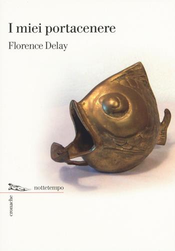 I miei portacenere - Florence Delay - Libro Nottetempo 2015, Cronache | Libraccio.it