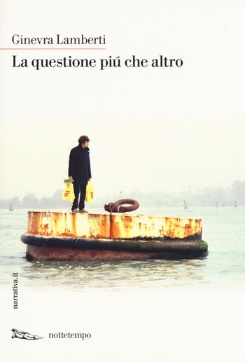 La questione più che altro - Ginevra Lamberti - Libro Nottetempo 2015, Narrativa | Libraccio.it
