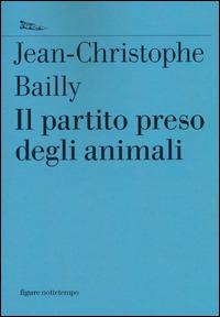 Il partito preso degli animali - Jean-Christophe Bailly - Libro Nottetempo 2015, Saggi. Figure | Libraccio.it