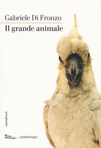 Il grande animale - Gabriele Di Fronzo - Libro Nottetempo 2016, Narrativa | Libraccio.it