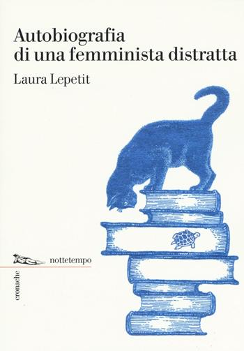 Autobiografia di una femminista distratta - Laura Lepetit - Libro Nottetempo 2016, Cronache | Libraccio.it