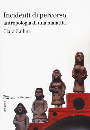 Incidenti di percorso. Antropologia di una malattia - Clara Gallini - Libro Nottetempo 2016, Cronache | Libraccio.it