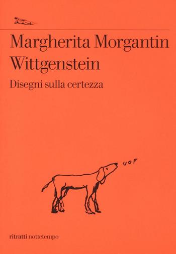 Wittgenstein. Disegni sulla certezza - Margherita Morgantin - Libro Nottetempo 2016, Saggi. Ritratti | Libraccio.it